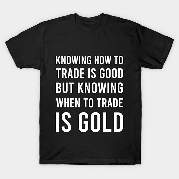 Knowing How to Trade Is GOOD_b T-Shirt by BERMA Art